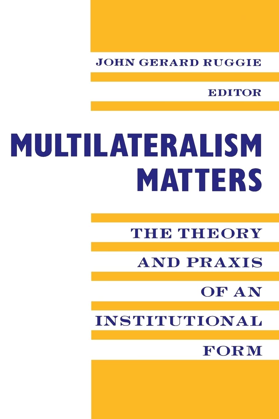 Multilateralism Matters: the Theory and Praxis of an Institutional Form,Used