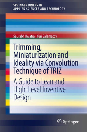 Trimming, Miniaturization And Ideality Via Convolution Technique Of Triz: A Guide To Lean And Highlevel Inventive Design (Sprin,Used