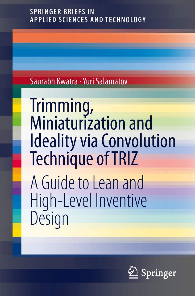 Trimming, Miniaturization And Ideality Via Convolution Technique Of Triz: A Guide To Lean And Highlevel Inventive Design (Sprin,Used