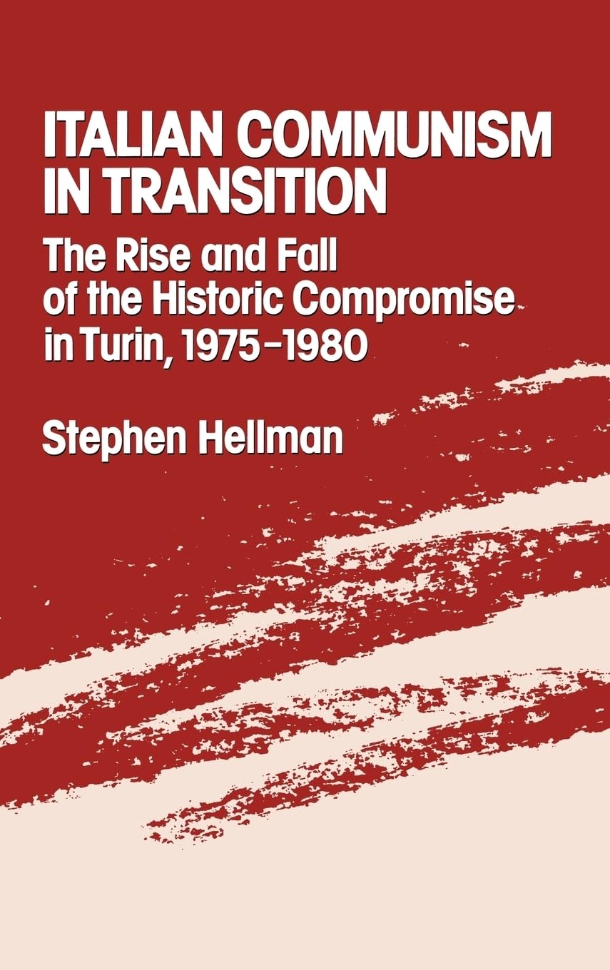 ITALIAN COMMUNISM IN TRANSITION: The Rise and Fall of the Historic Compromise in Turin, 19751980,Used