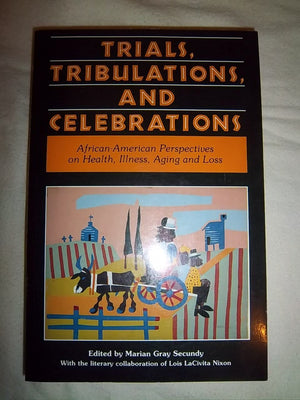 Trials, Tribulations, and Celebrations: AfricanAmerican Perspectives on Health, Illness, Aging, and Loss,New