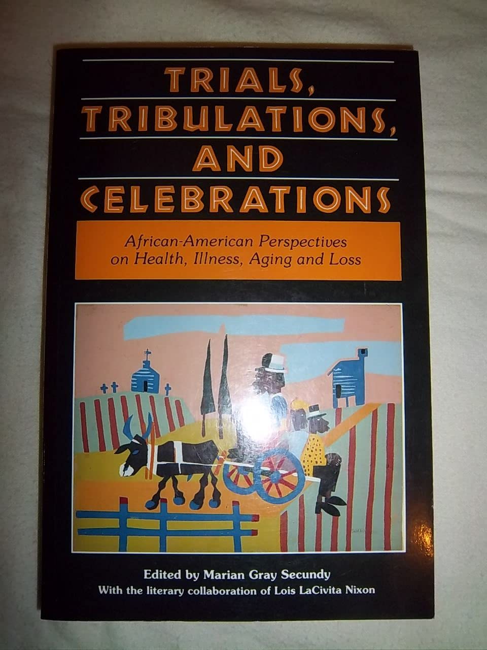 Trials, Tribulations, and Celebrations: AfricanAmerican Perspectives on Health, Illness, Aging, and Loss,New