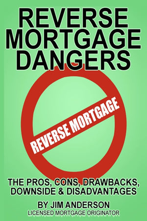 Reverse Mortgage Dangers: The Pros, Cons, Downside and Disadvantages,Used