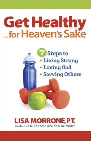 Get Healthy, For Heaven'S Sake: 7 Steps To Living Strong, Loving God, And Serving Others,New