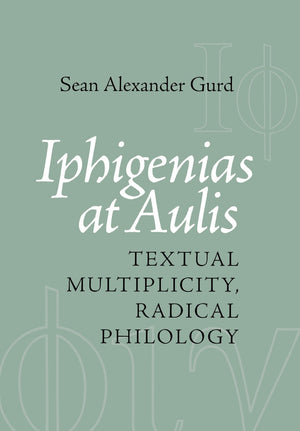 Iphigenias At Aulis: Textual Multiplicity, Radical Philology