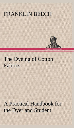 The Dyeing of Cotton Fabrics A Practical Handbook for the Dyer and Student,Used