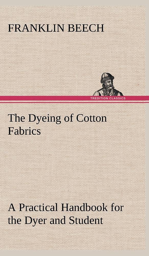 The Dyeing of Cotton Fabrics A Practical Handbook for the Dyer and Student,Used