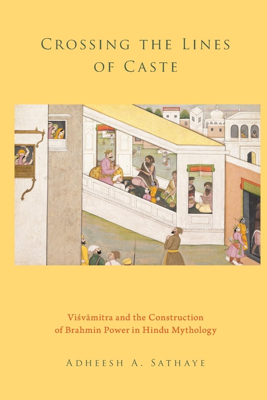 Crossing the Lines of Caste: Visvamitra and the Construction of Brahmin Power in Hindu Mythology,Used