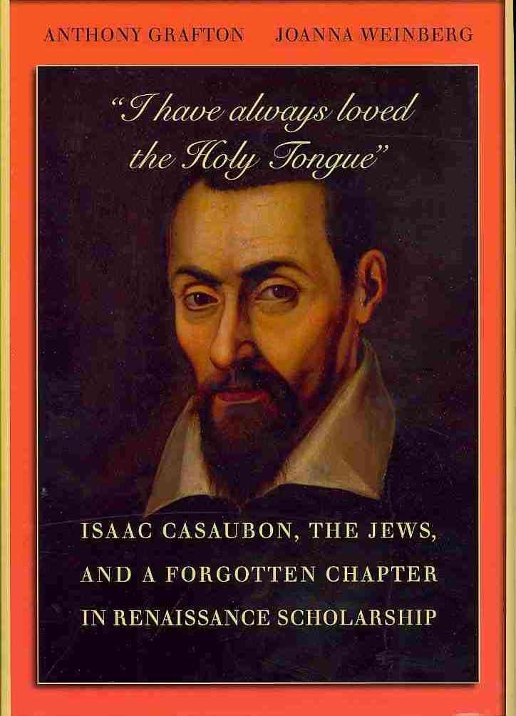 I Have Always Loved The Holy Tongue: Isaac Casaubon, The Jews, And A Forgotten Chapter In Renaissance Scholarship (Carl Newell J,New