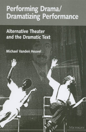 Performing Drama/Dramatizing Performance: Alternative Theater and the Dramatic Text (Theater: Theory/Text/Performance),Used