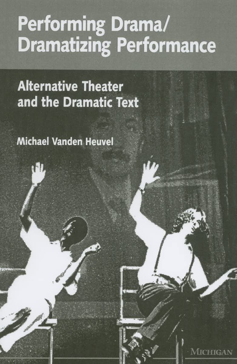 Performing Drama/Dramatizing Performance: Alternative Theater and the Dramatic Text (Theater: Theory/Text/Performance),Used