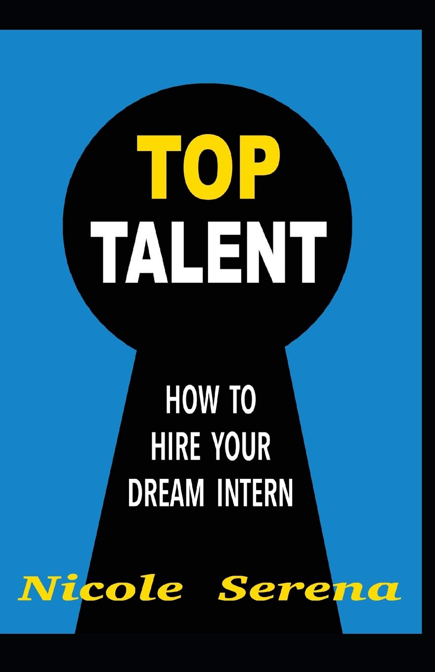 Top Talent: How to Hire your Dream Intern,New