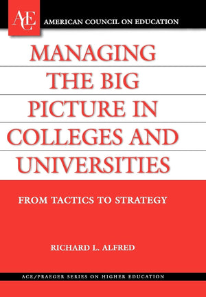 Managing The Big Picture In Colleges And Universities: From Tactics To Strategy (Ace/Praeger Series On Higher Education),New