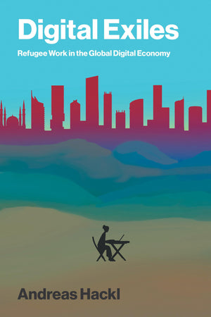 Digital Exiles: Refugee Work In The Global Digital Economy
