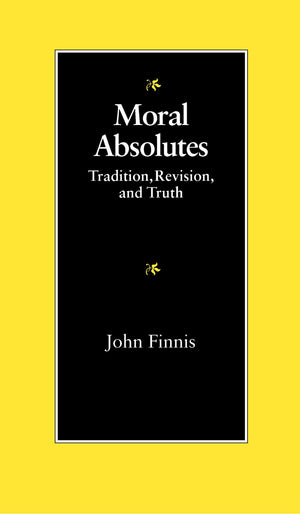 Moral Absolutes: Tradition, Revision, And Truth (Michael J. Mcgivney Lectures Of The John Paul Ii Institute),New