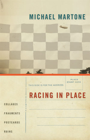 Racing In Place: Collages, Fragments, Postcards, Ruins,New