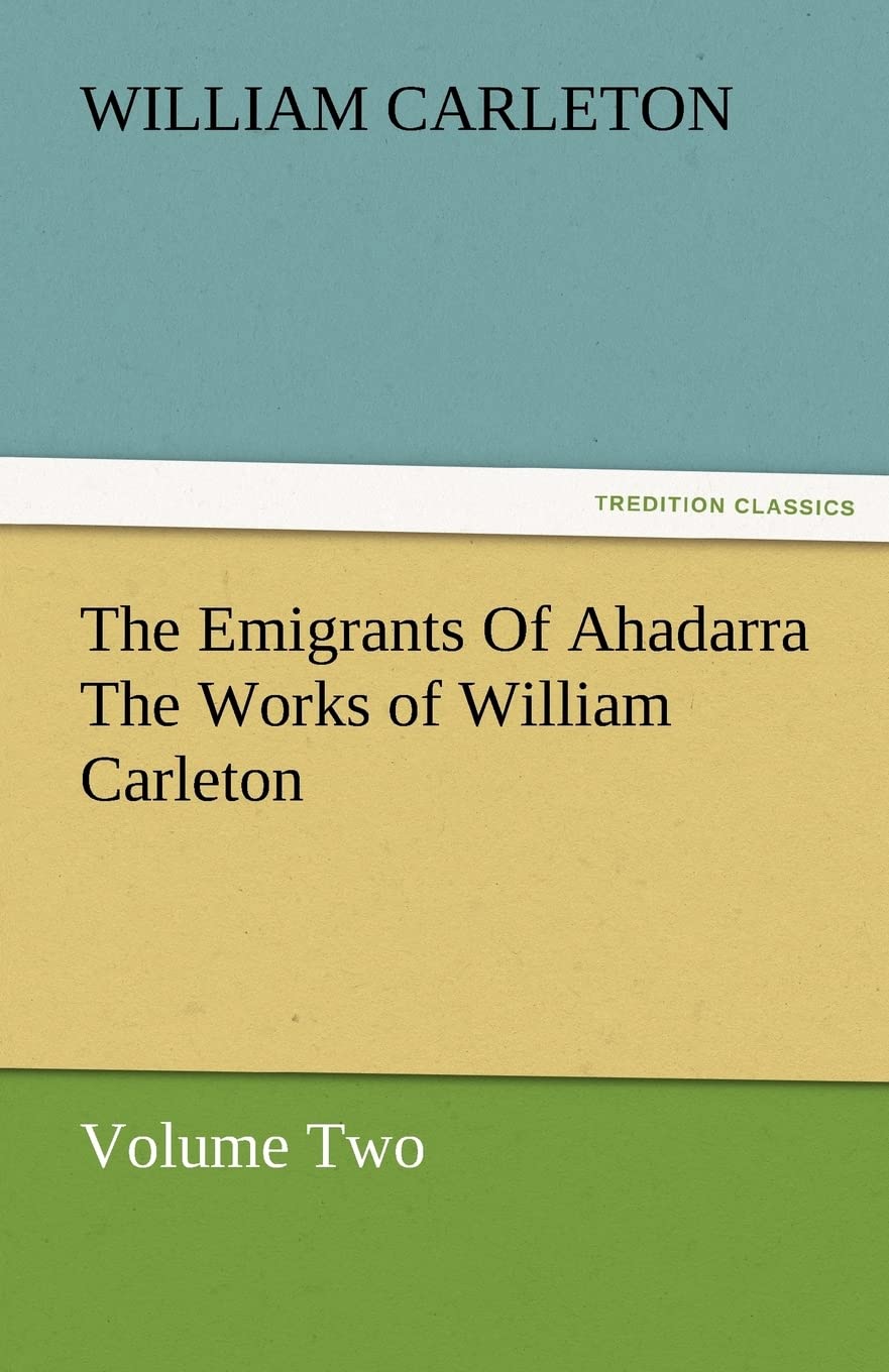 The Emigrants of Ahadarra the Works of William Carleton, Volume Two,Used