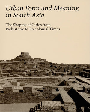 Urban Form and Meaning in South Asia: The Shaping of Cities from Prehistoric to Precolonial Times (Studies in the History of Art,Used