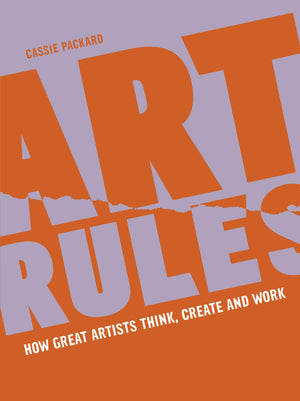 Art Rules: How Great Artists Think, Create And Work,New