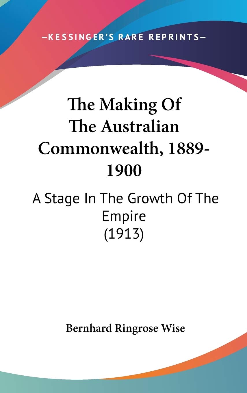 The Making Of The Australian Commonwealth, 18891900: A Stage In The Growth Of The Empire (1913),New