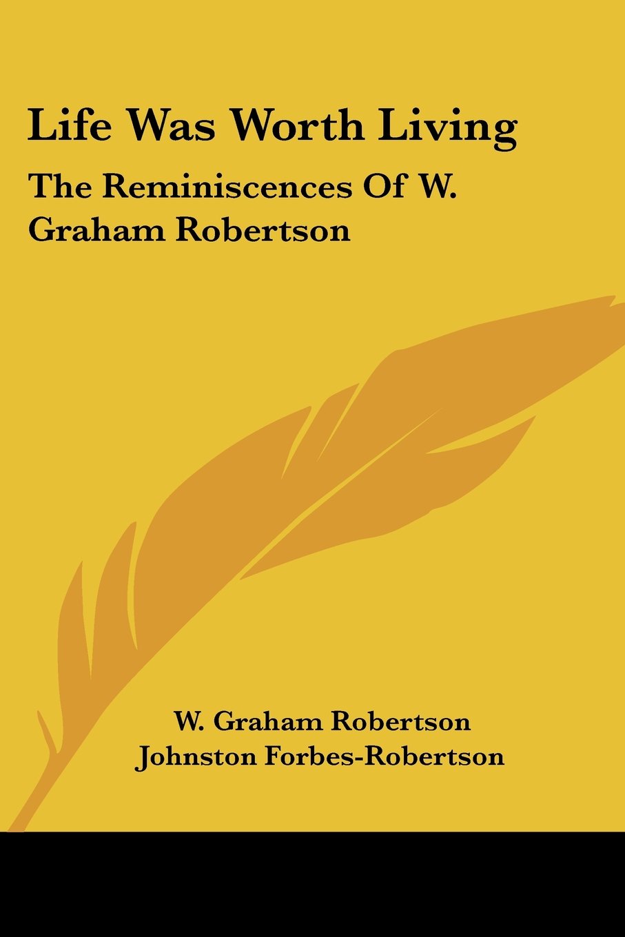 Life Was Worth Living: The Reminiscences Of W. Graham Robertson,Used