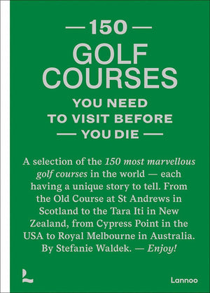 150 Golf Courses You Need To Visit Before You Die: A Selection Of The 150 Most Marvelous Golf Courses In The World,Used