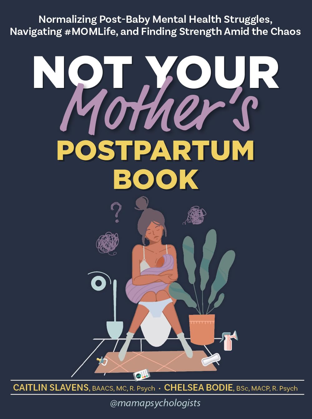 Not Your Mother?s Postpartum Book: Normalizing PostBaby Mental Health Struggles, Navigating #MOMLife, and Finding Strength Amid
