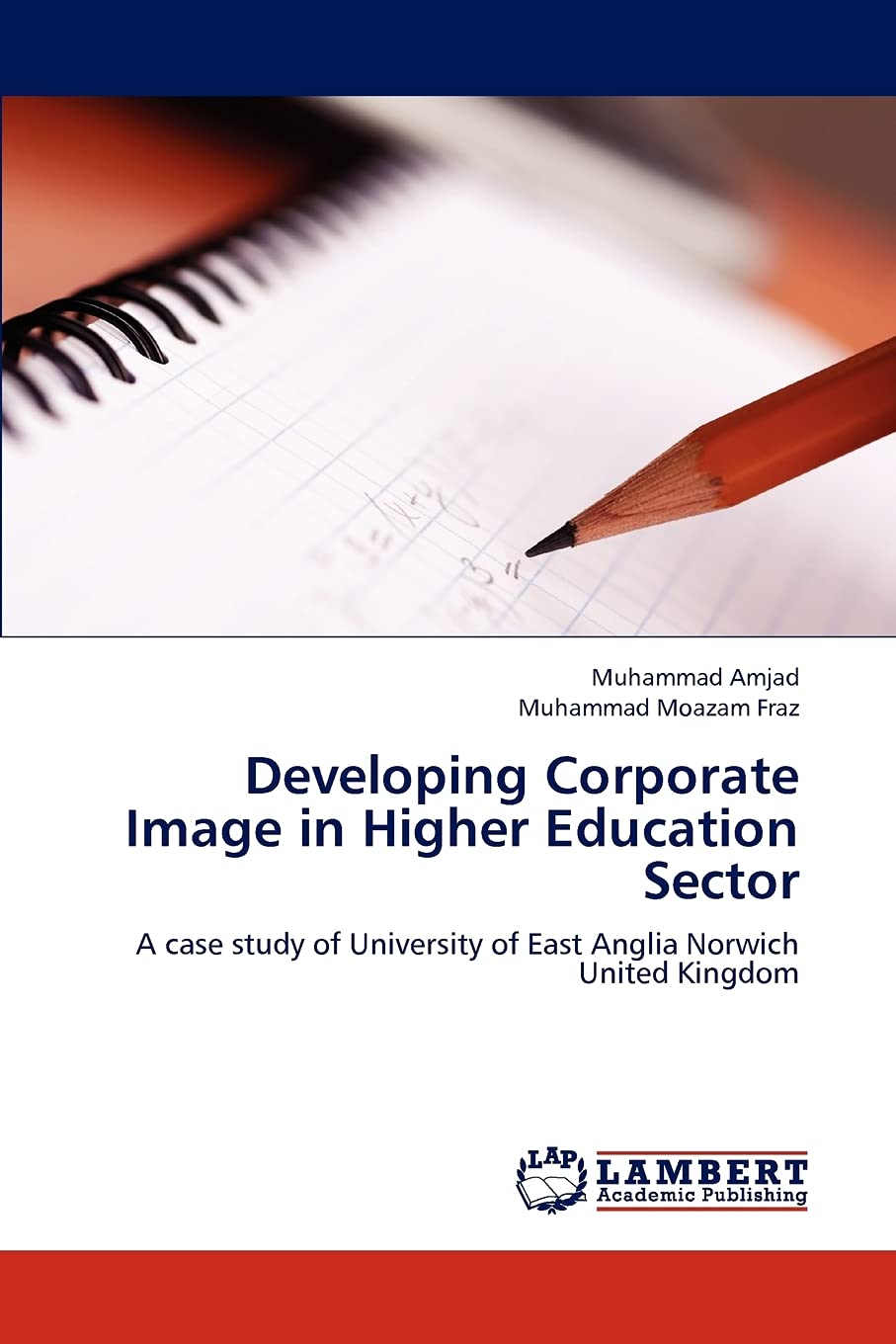 Developing Corporate Image in Higher Education Sector: A case study of University of East Anglia Norwich United Kingdom,Used