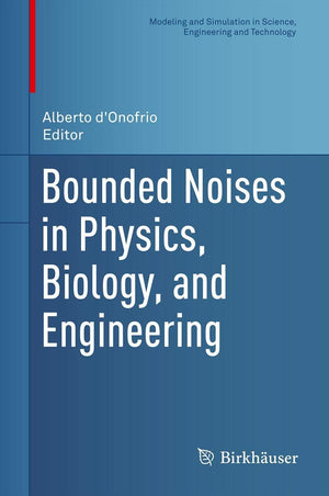 Bounded Noises In Physics, Biology, And Engineering (Modeling And Simulation In Science, Engineering And Technology),New