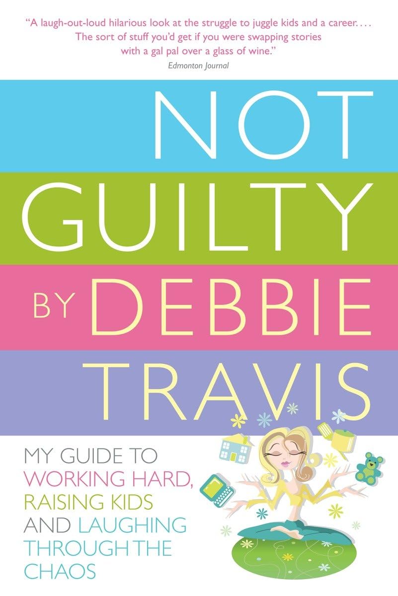 Not Guilty: My Guide To Working Hard, Raising Kids And Laughing Through The Chaos