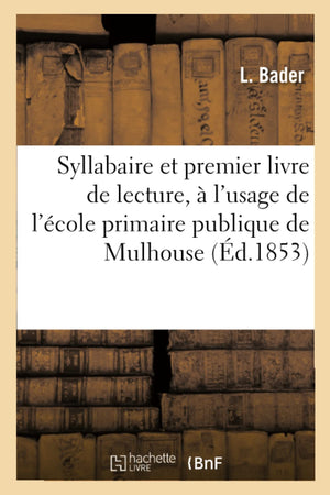 Syllabaire Et Premier Livre De Lecture,  L'Usage De L'Cole Primaire Publique De Mulhouse (D.1853) (Sciences Sociales) (Frenc,New