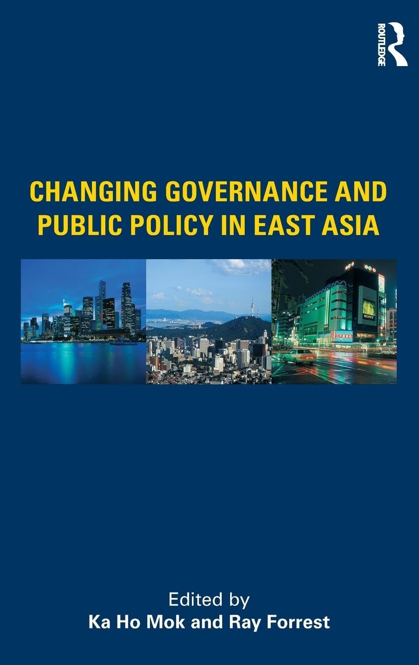 Changing Governance And Public Policy In East Asia (Comparative Development And Policy In Asia)