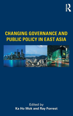 Changing Governance And Public Policy In East Asia (Comparative Development And Policy In Asia),New