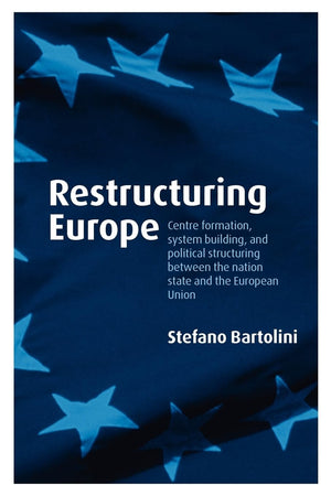 Restructuring Europe: Centre Formation, System Building, and Political Structuring between the Nation State and the European Uni,Used