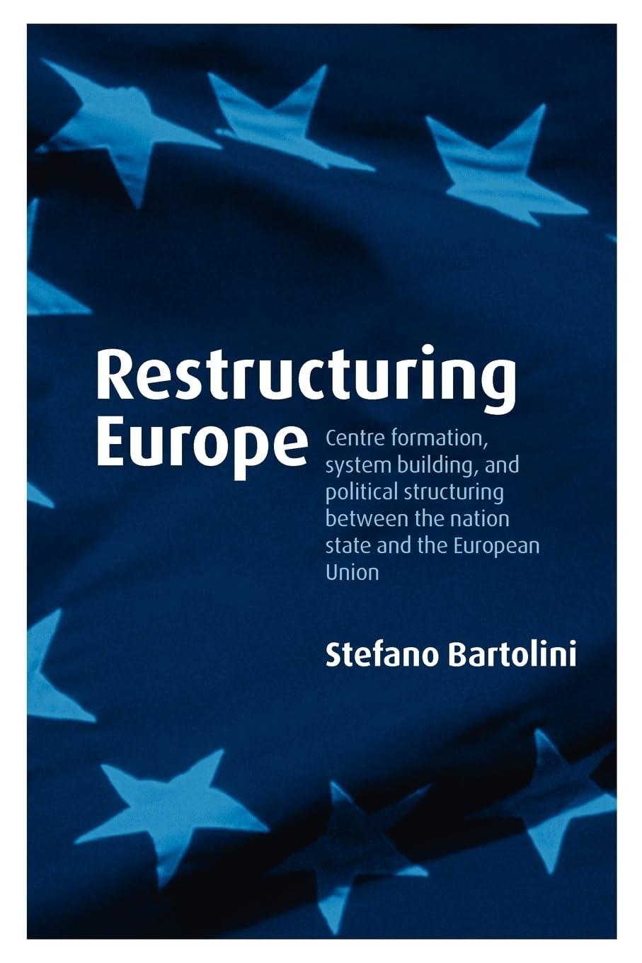 Restructuring Europe: Centre Formation, System Building, and Political Structuring between the Nation State and the European Uni,Used