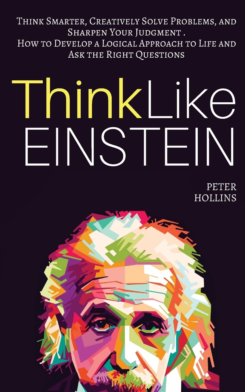 Think Like Einstein: Think Smarter, Creatively Solve Problems, and Sharpen Your Judgment. How to Develop a Logical Approach to L,Used