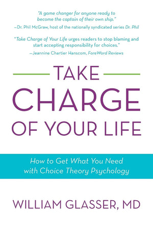 Take Charge Of Your Life: How To Get What You Need With Choicetheory Psychology,Used
