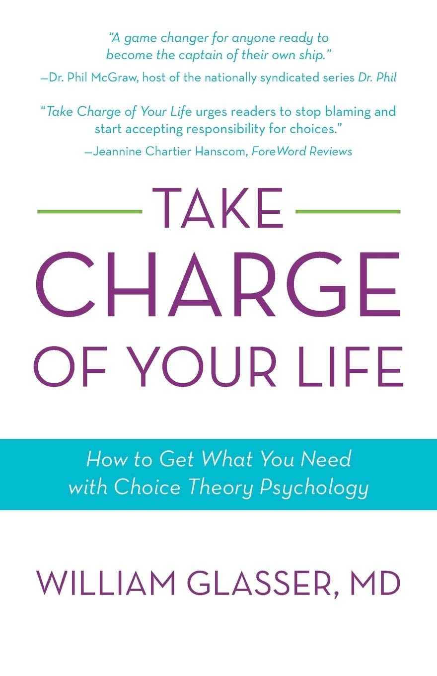 Take Charge Of Your Life: How To Get What You Need With Choicetheory Psychology,Used