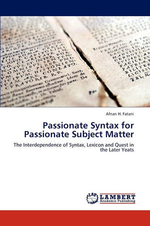 Passionate Syntax for Passionate Subject Matter: The Interdependence of Syntax, Lexicon and Quest in the Later Yeats,Used
