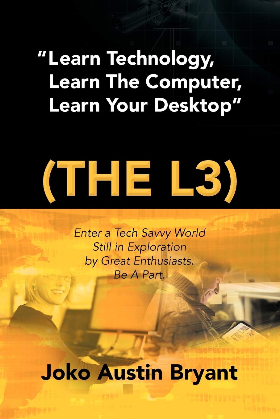 Learn Technology, Learn The Computer, Learn Your Desktop (The L3): Enter A Tech Savvy World Still In Exploration By Great Enthus,Used
