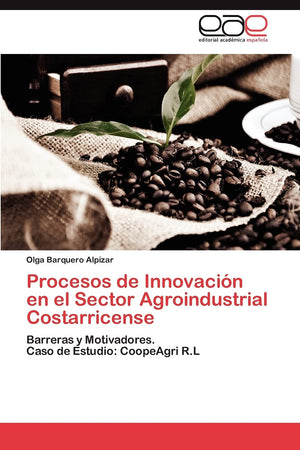 Procesos de Innovacin en el Sector Agroindustrial Costarricense: Barreras y Motivadores. Caso de Estudio: CoopeAgri R.L (Spani,Used