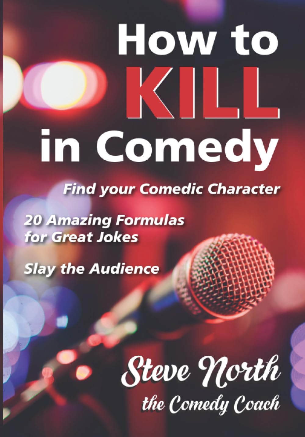 How To Kill In Comedy: Find Your Comedic Character, 20 Best Joke Formulas, Slay The Audience,New