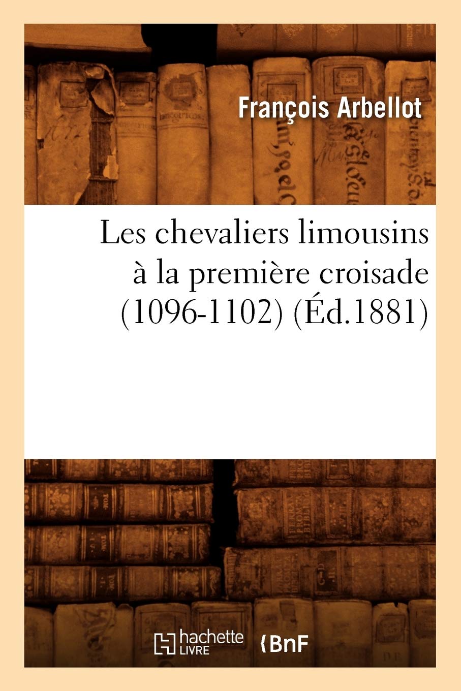 Les Chevaliers Limousins  La Premire Croisade (10961102) (d.1881) (Histoire) (French Edition),Used