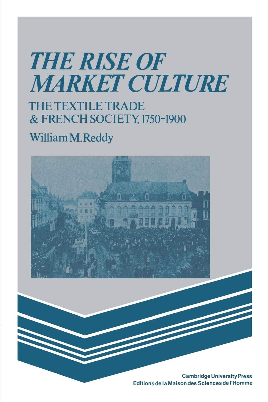 The Rise of Market Culture: The Textile Trade and French Society, 17501900,Used
