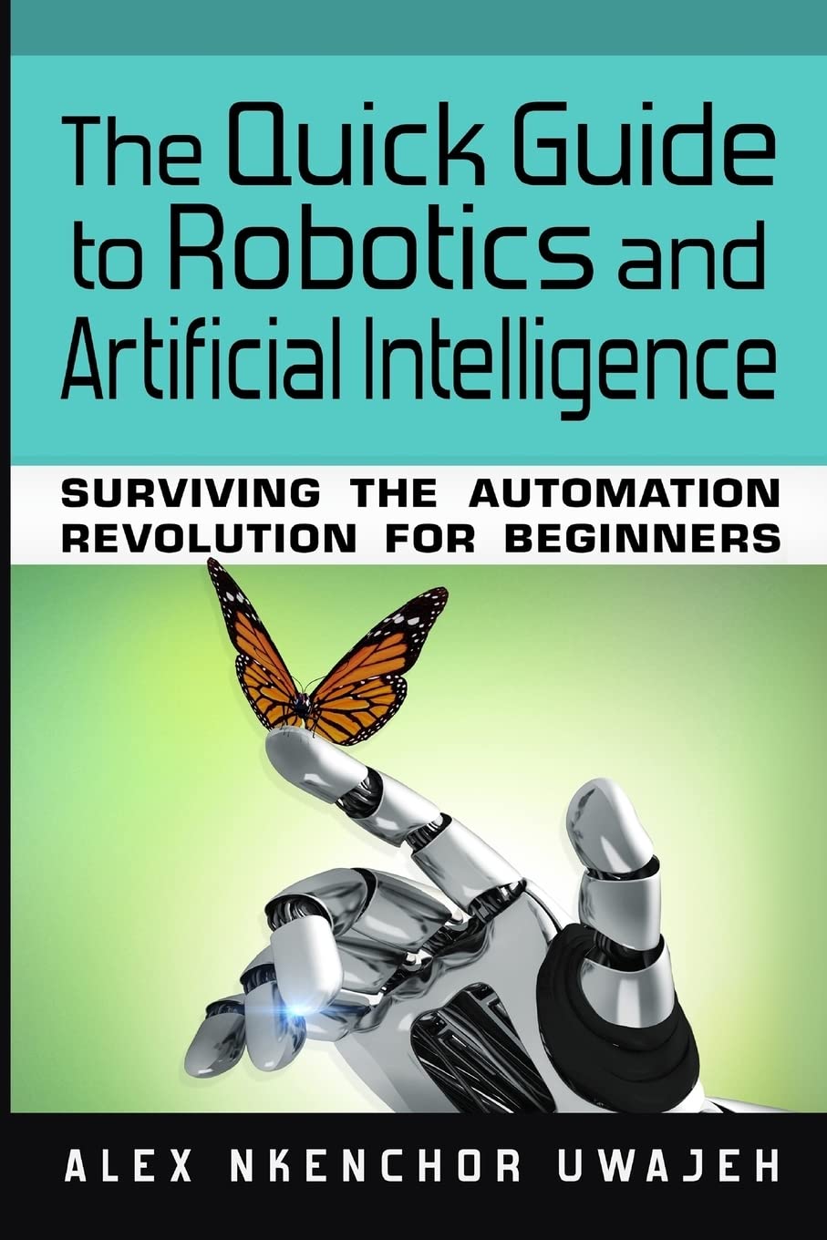 The Quick Guide to Robotics and Artificial Intelligence: Surviving the Automation Revolution for Beginners,Used