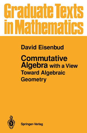 Commutative Algebra: With A View Toward Algebraic Geometry (Graduate Texts In Mathematics, 150),New