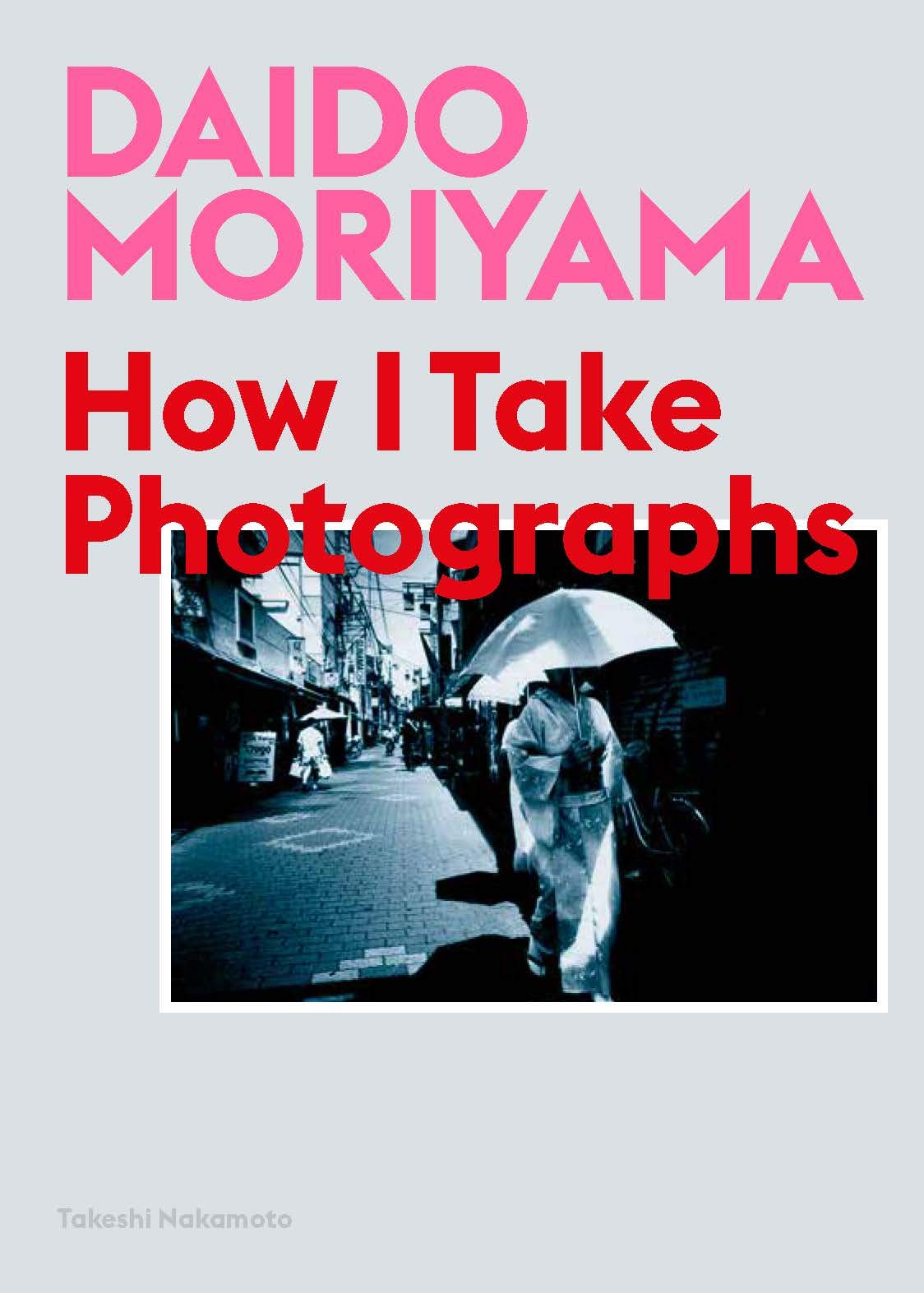 Daido Moriyama: How I Take Photographs,New