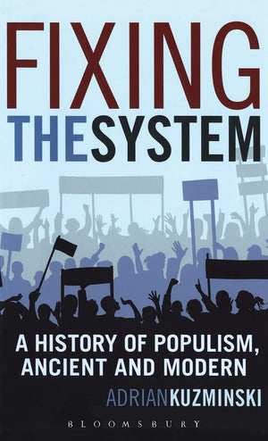 Fixing The System: A History Of Populism, Ancient And Modern,New
