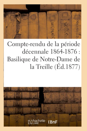 Compterendu De La Priode Dcennale 18641876: Basilique De Notredame De La Treille (D.1877) (Religion) (French Edition),Used