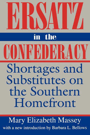 Ersatz In The Confederacy: Shortages And Substitutes On The Southern Homefront (Southern Classics)